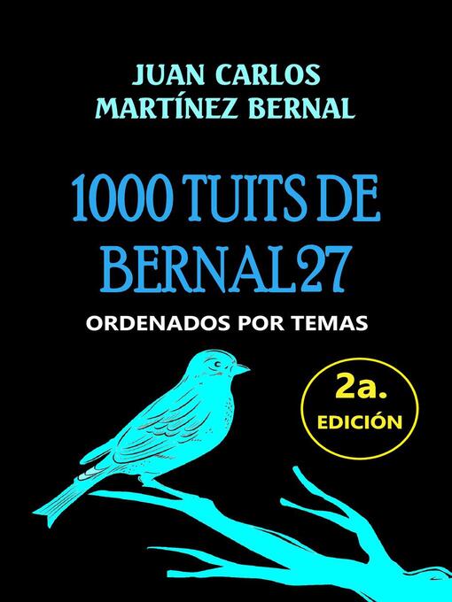 Title details for 1000 Tuits de Bernal27. Ordenados por Temas by JUAN CARLOS MARTINEZ BERNAL - Available